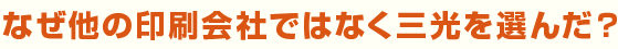 なぜ他の印刷会社ではなく三光を選んだ?
